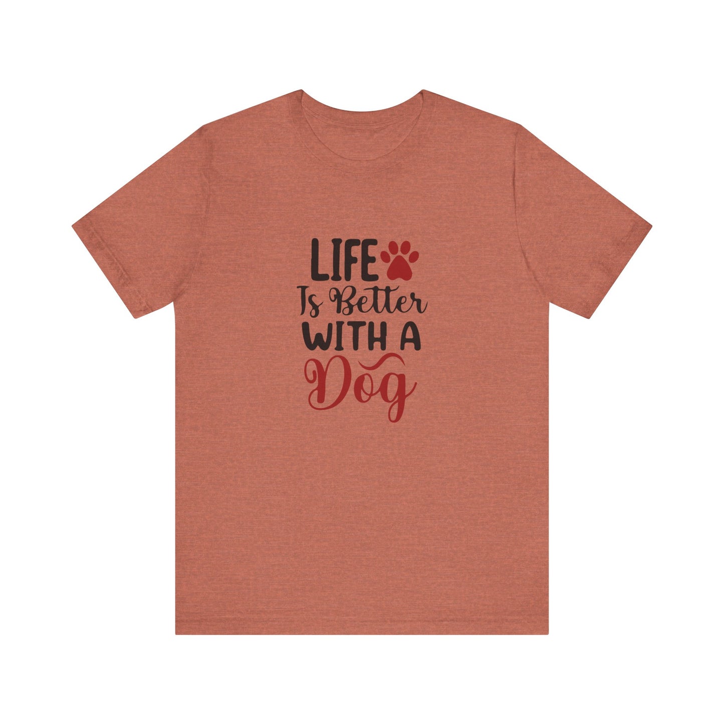Life is Better with a Dog Tee - Unisex Jersey Short Sleeve T-Shirt