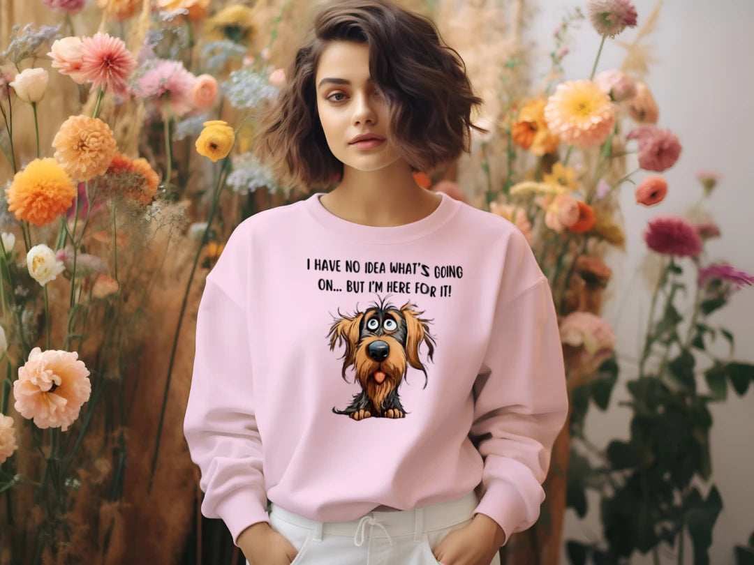Funny Dog Sweatshirt - No Idea But I'm Here For It - Purrfect Pet Haven