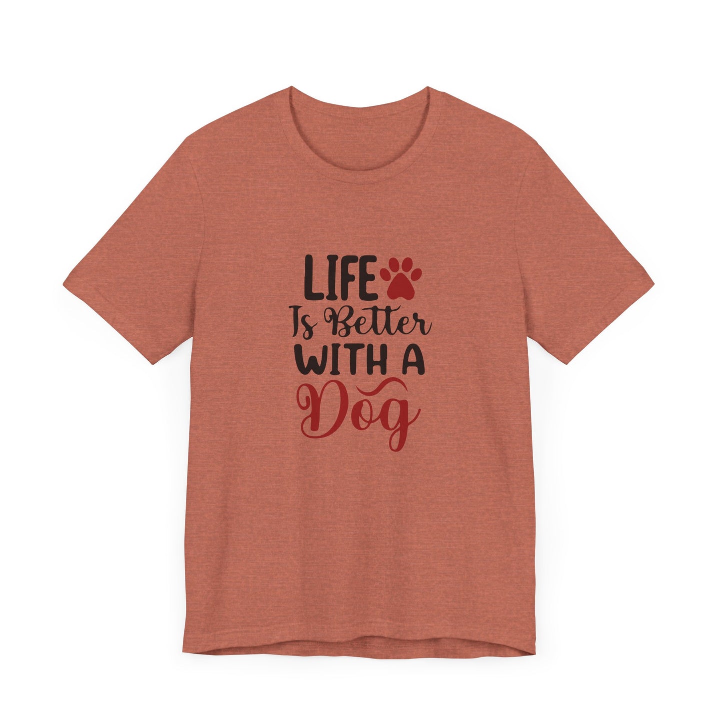 Life is Better with a Dog Tee - Unisex Jersey Short Sleeve T-Shirt