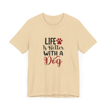 Life is Better with a Dog Tee - Unisex Jersey Short Sleeve T-Shirt
