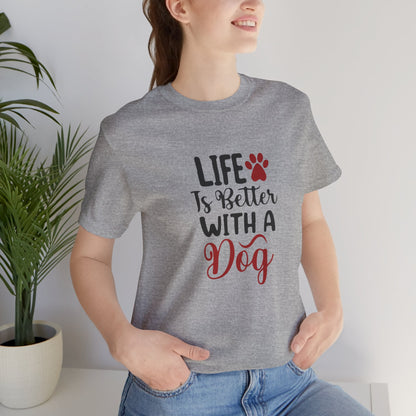 Life is Better with a Dog Tee - Unisex Jersey Short Sleeve T-Shirt