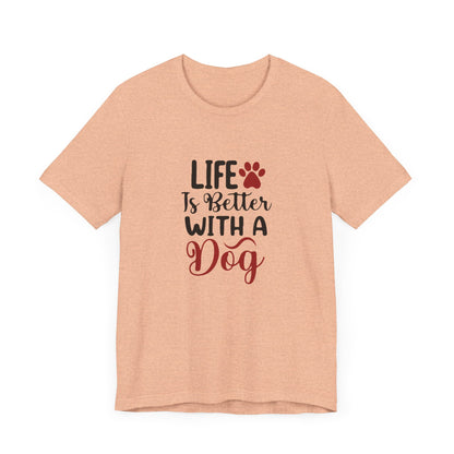 Life is Better with a Dog Tee - Unisex Jersey Short Sleeve T-Shirt