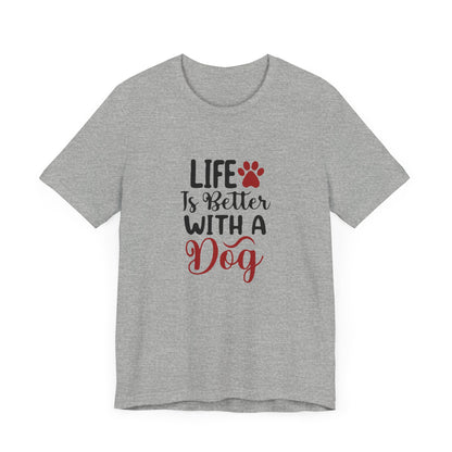 Life is Better with a Dog Tee - Unisex Jersey Short Sleeve T-Shirt
