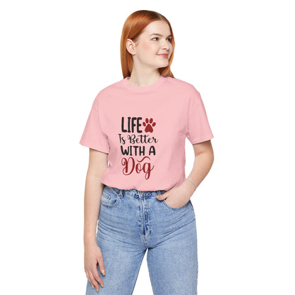 Life is Better with a Dog Tee - Unisex Jersey Short Sleeve T-Shirt