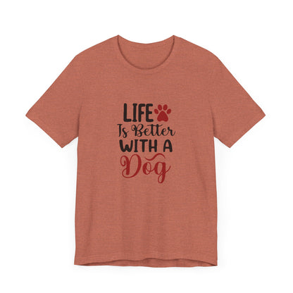 Life is Better with a Dog Tee - Unisex Jersey Short Sleeve T-Shirt