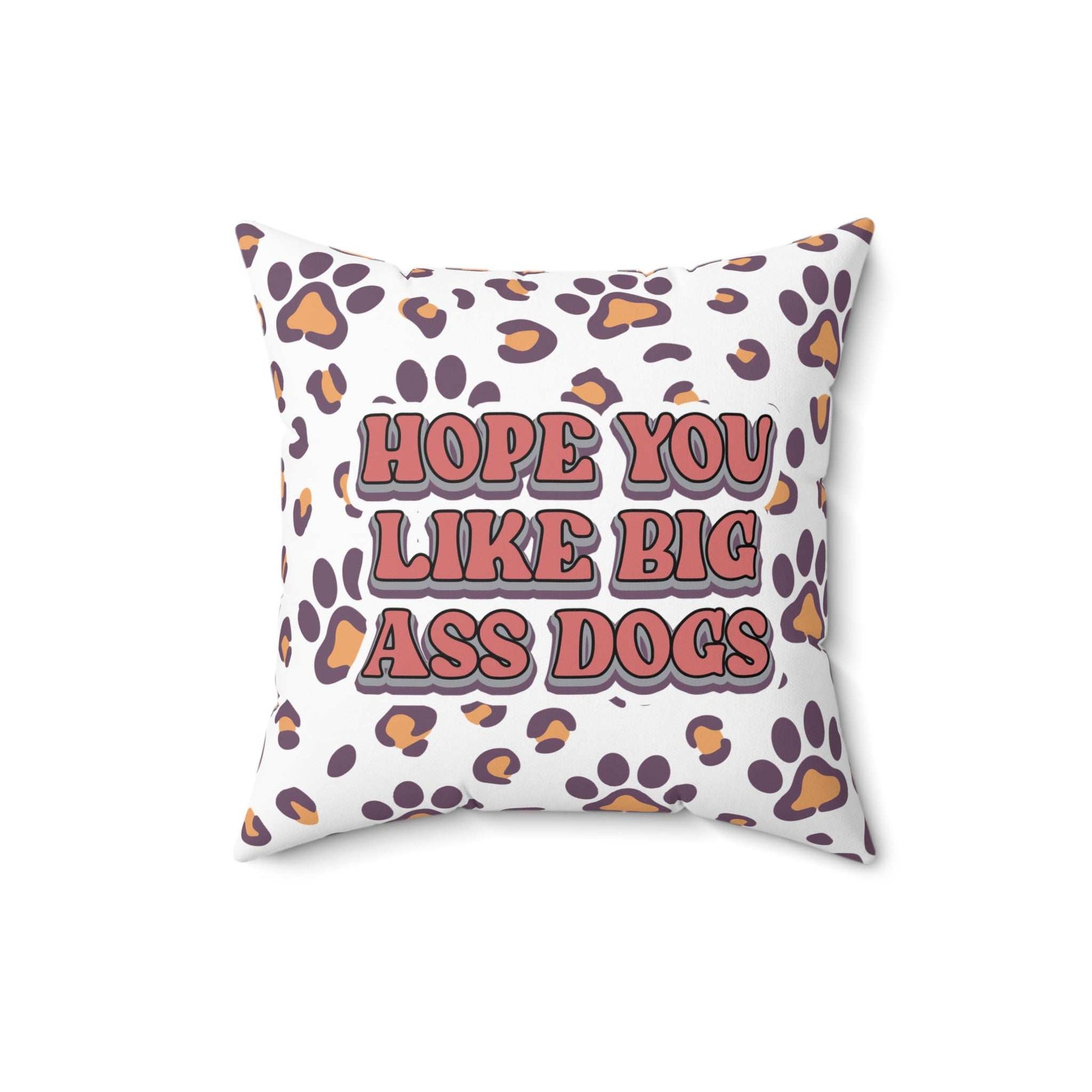 Printify Dog Lovers Pillow with paw print leopard pattern and bold Hope You Like Big Ass Dogs text